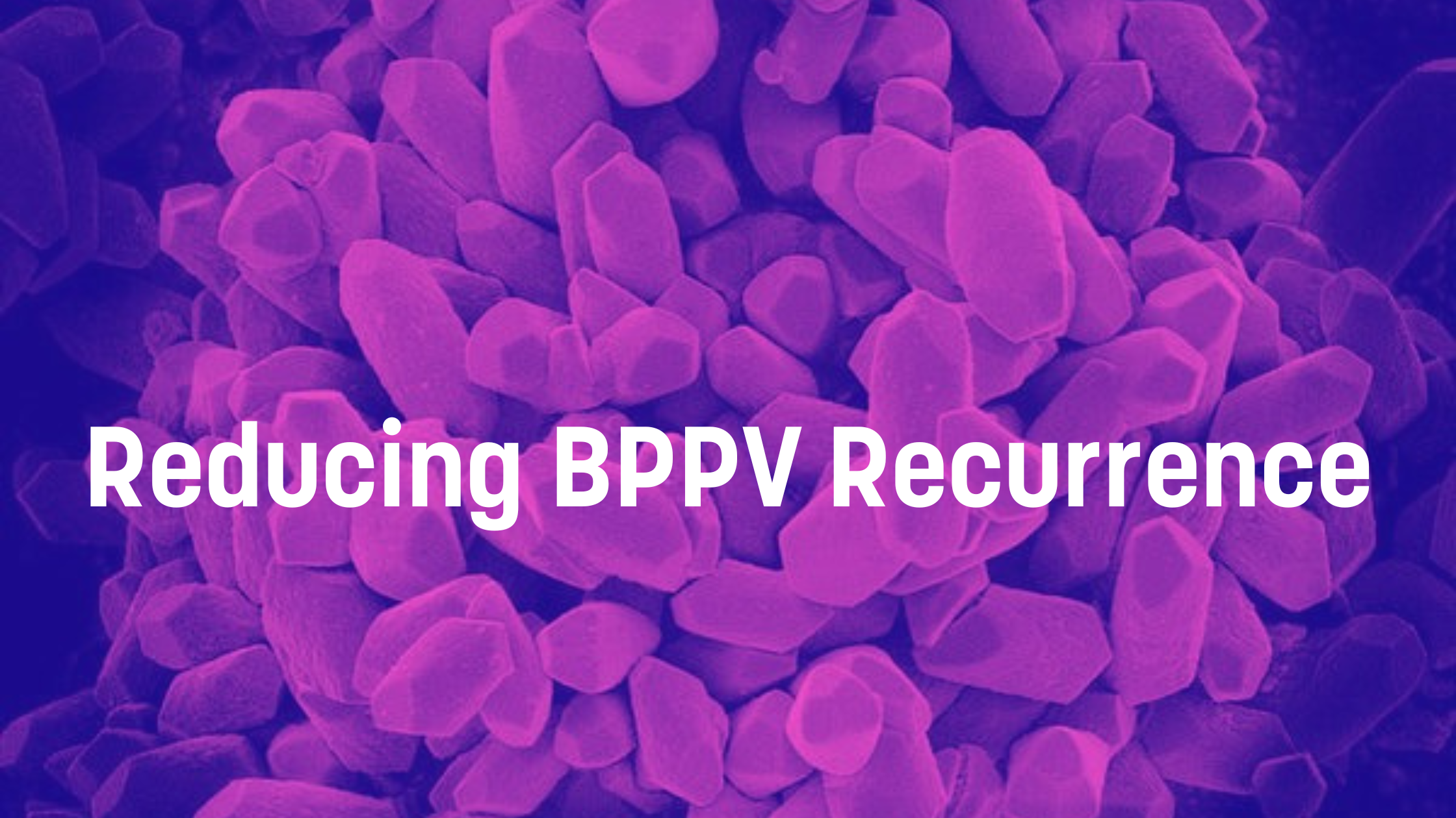 Reducing BPPV Recurrence