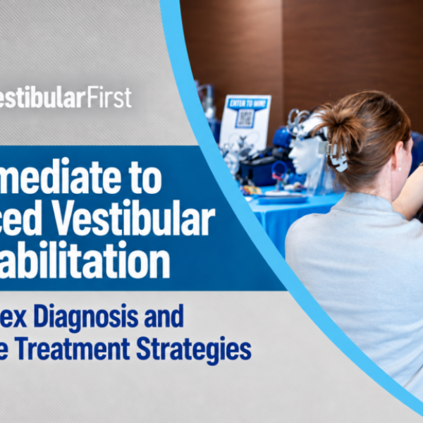 Intermediate to Advanced Vestibular Rehabilitation: Complex Diagnosis and Innovative Treatment Strategies Oceanport, New Jersey 2.21.27
